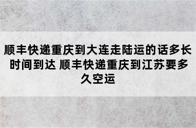 顺丰快递重庆到大连走陆运的话多长时间到达 顺丰快递重庆到江苏要多久空运